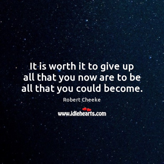 It is worth it to give up all that you now are to be all that you could become. Robert Cheeke Picture Quote