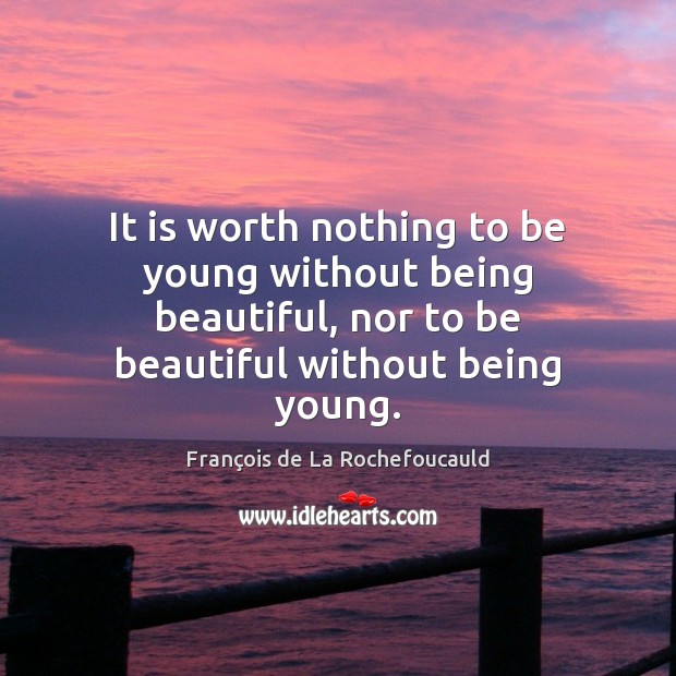 It is worth nothing to be young without being beautiful, nor to François de La Rochefoucauld Picture Quote