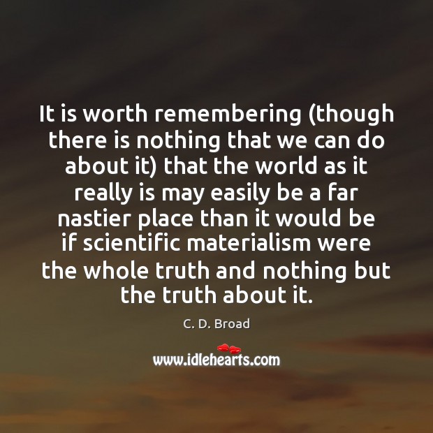 It is worth remembering (though there is nothing that we can do C. D. Broad Picture Quote