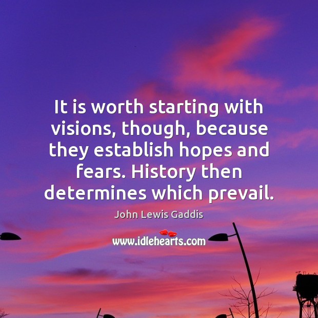 It is worth starting with visions, though, because they establish hopes and John Lewis Gaddis Picture Quote