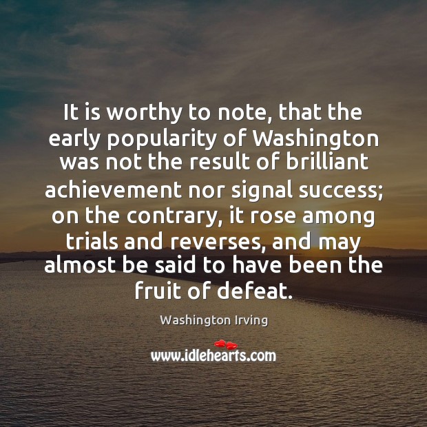 It is worthy to note, that the early popularity of Washington was Image
