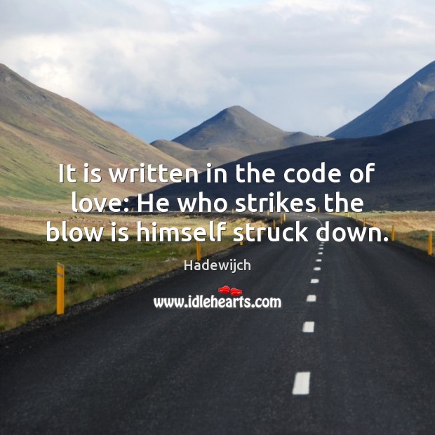 It is written in the code of love: He who strikes the blow is himself struck down. Hadewijch Picture Quote