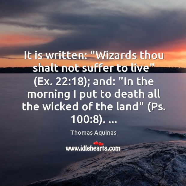 It is written: “Wizards thou shalt not suffer to live” (Ex. 22:18); and: “ Image