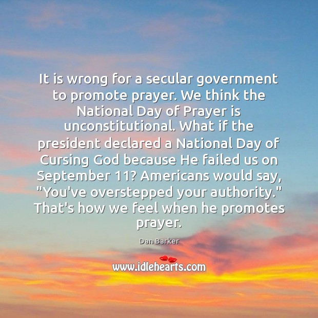 It is wrong for a secular government to promote prayer. We think Dan Barker Picture Quote
