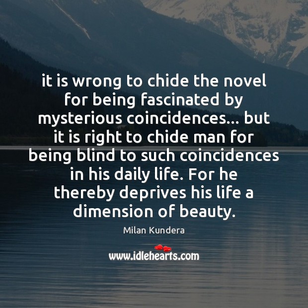It is wrong to chide the novel for being fascinated by mysterious Milan Kundera Picture Quote