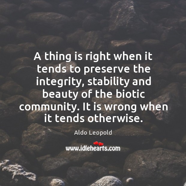 It is wrong when it tends otherwise. Aldo Leopold Picture Quote