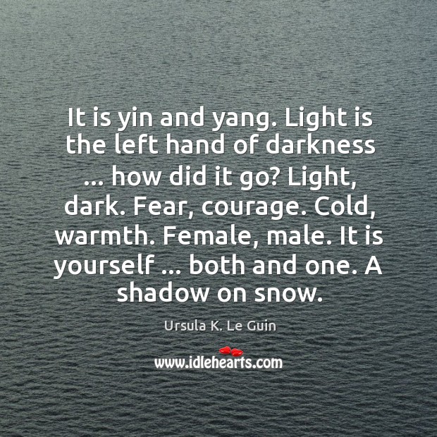 It is yin and yang. Light is the left hand of darkness … Image