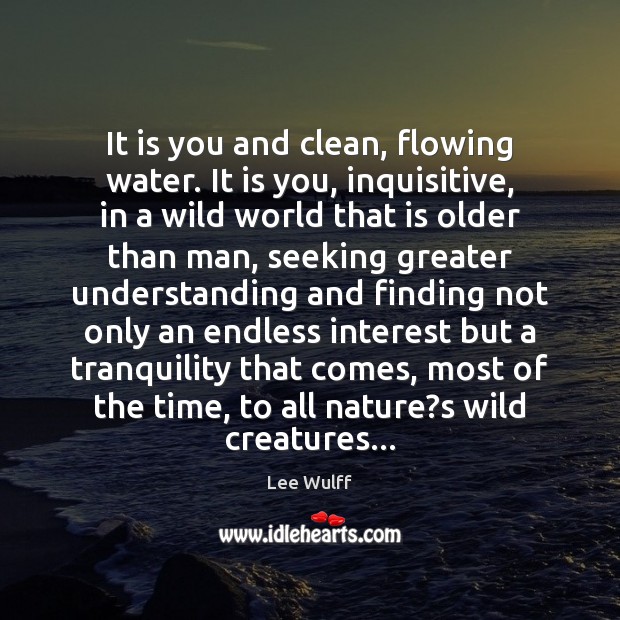 It is you and clean, flowing water. It is you, inquisitive, in Image
