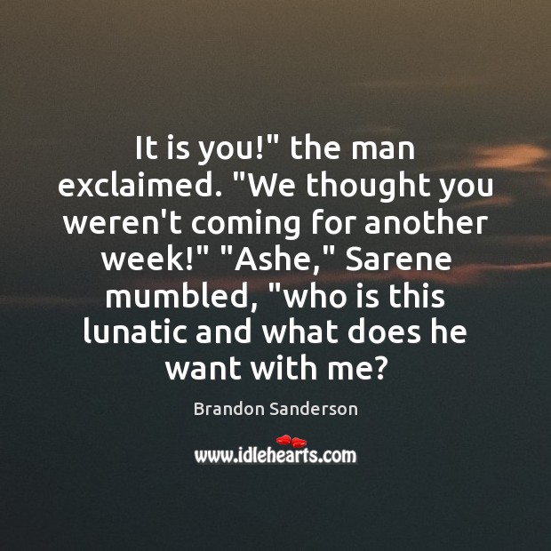 It is you!” the man exclaimed. “We thought you weren’t coming for Brandon Sanderson Picture Quote
