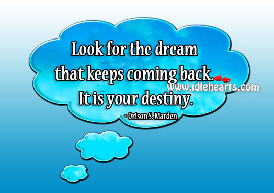 Look for the dream that keeps coming back Orison S. Marden Picture Quote