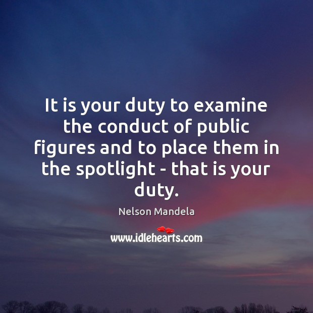 It is your duty to examine the conduct of public figures and Nelson Mandela Picture Quote