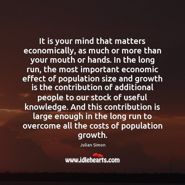 It is your mind that matters economically, as much or more than Julian Simon Picture Quote