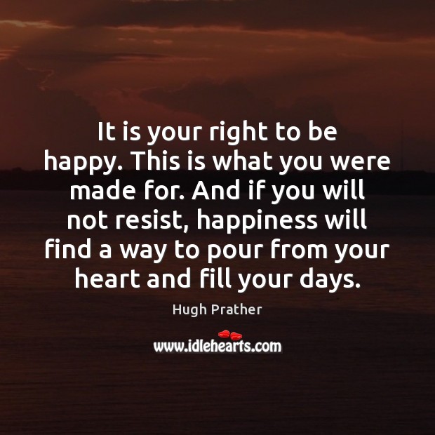 It is your right to be happy. This is what you were Image