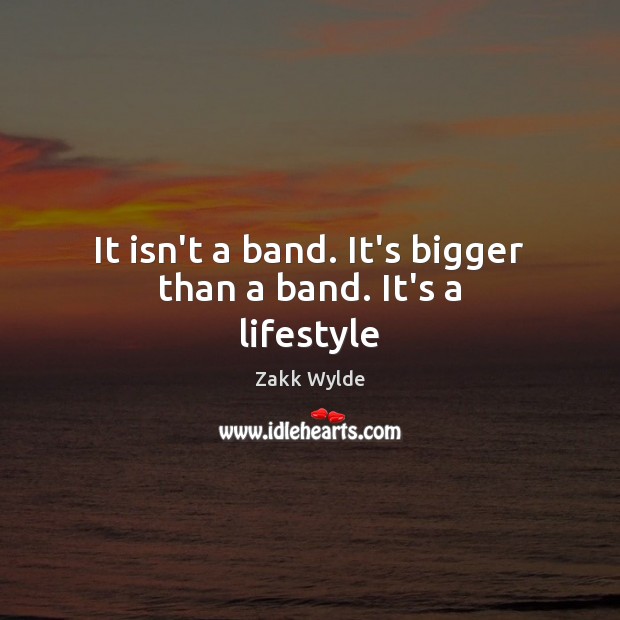 It isn’t a band. It’s bigger than a band. It’s a lifestyle Zakk Wylde Picture Quote