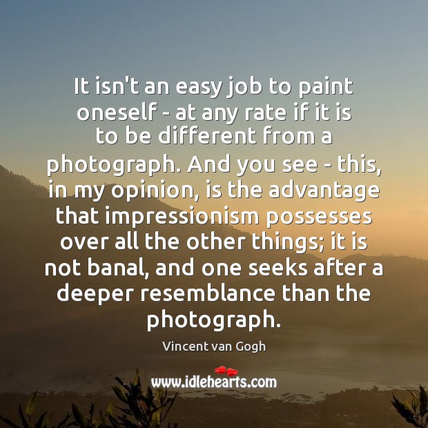 It isn’t an easy job to paint oneself – at any rate Vincent van Gogh Picture Quote