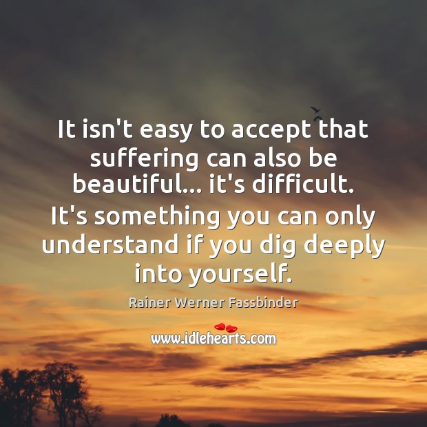 It isn’t easy to accept that suffering can also be beautiful… it’s Accept Quotes Image