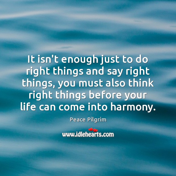 It isn’t enough just to do right things and say right things, Peace Pilgrim Picture Quote