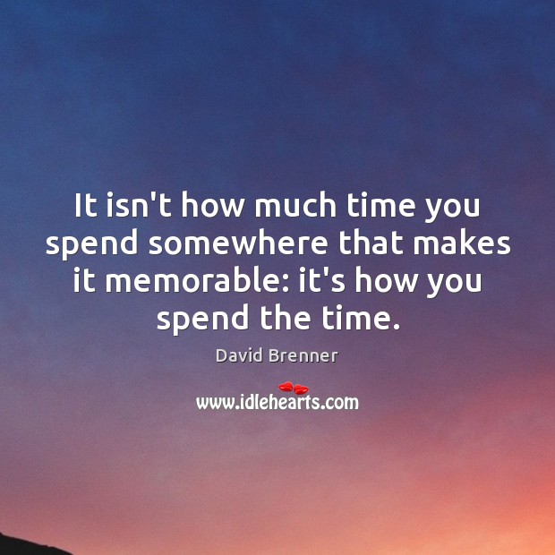 It isn’t how much time you spend somewhere that makes it memorable: David Brenner Picture Quote