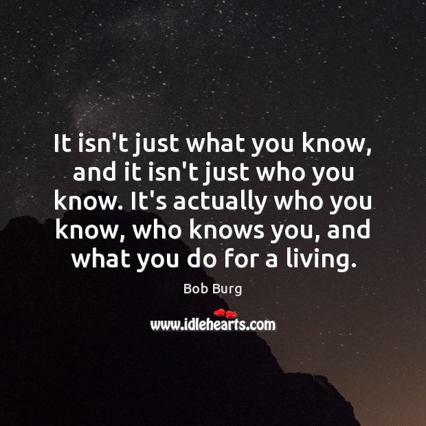 It isn’t just what you know, and it isn’t just who you Bob Burg Picture Quote