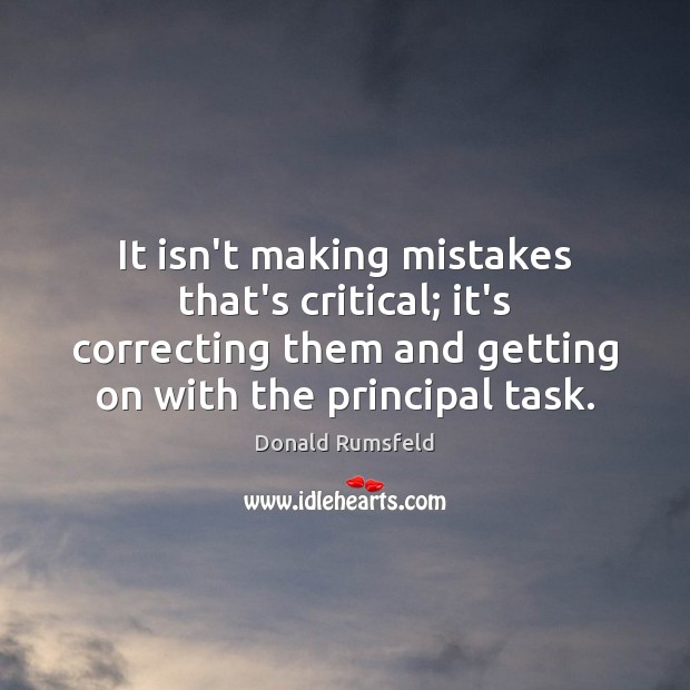 It isn’t making mistakes that’s critical; it’s correcting them and getting on Donald Rumsfeld Picture Quote