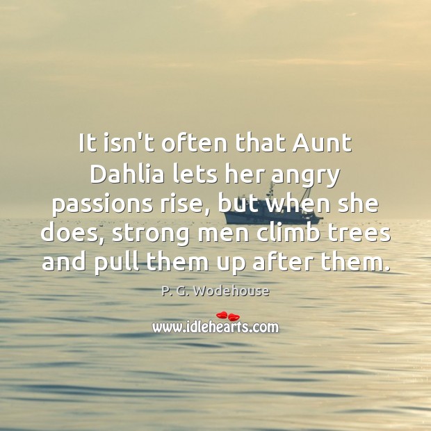 It isn’t often that Aunt Dahlia lets her angry passions rise, but P. G. Wodehouse Picture Quote