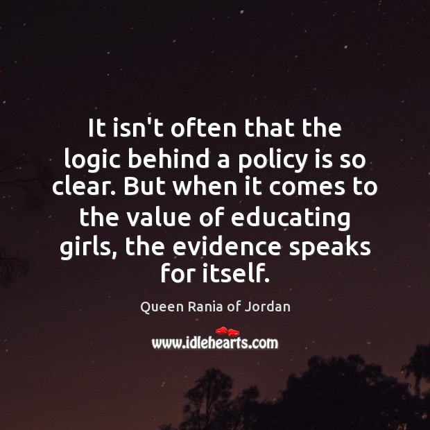 It isn’t often that the logic behind a policy is so clear. Queen Rania of Jordan Picture Quote