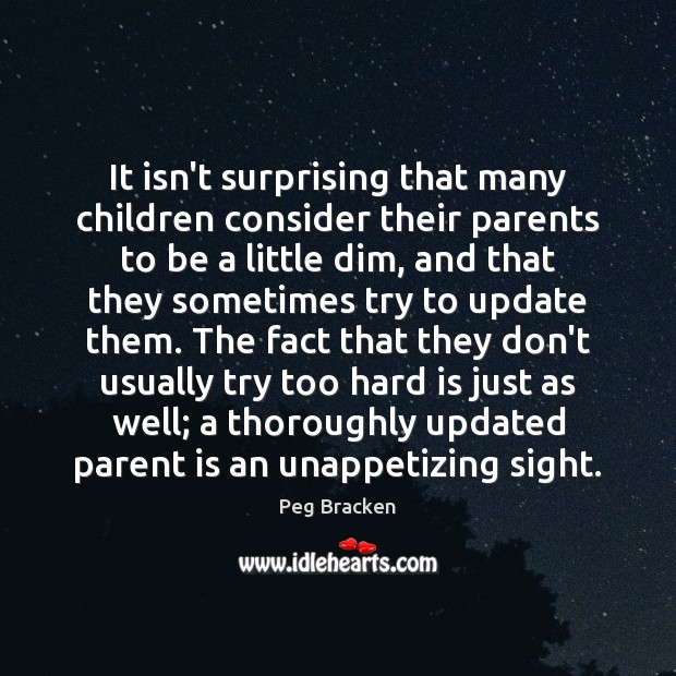 It isn’t surprising that many children consider their parents to be a Peg Bracken Picture Quote