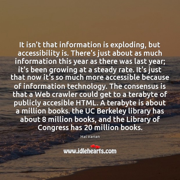 It isn’t that information is exploding, but accessibility is. There’s just about Hal Varian Picture Quote