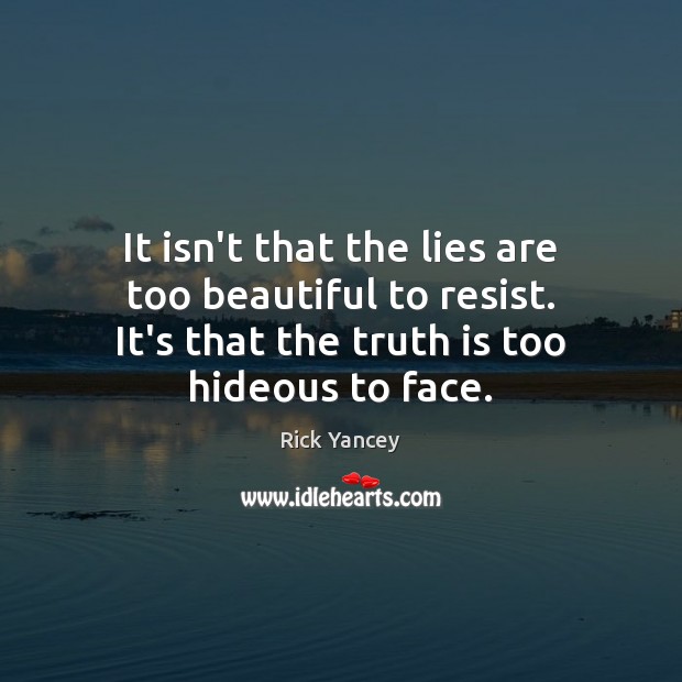 It isn’t that the lies are too beautiful to resist. It’s that Truth Quotes Image