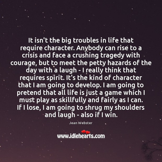 It isn’t the big troubles in life that require character. Anybody can Image