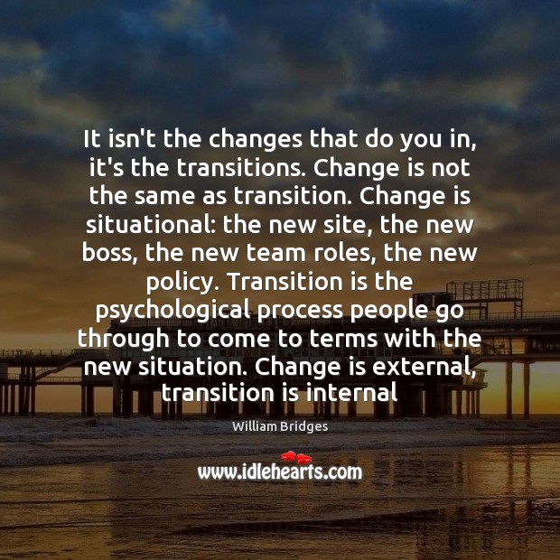 It isn’t the changes that do you in, it’s the transitions. Change Change Quotes Image