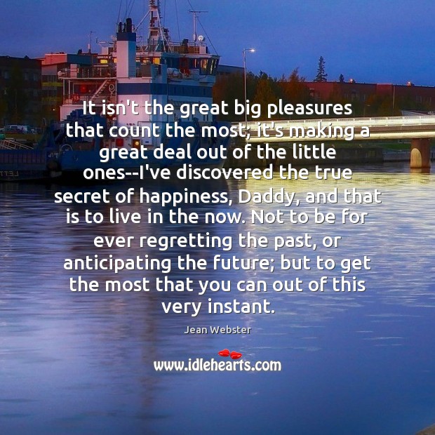 It isn’t the great big pleasures that count the most; it’s making Jean Webster Picture Quote