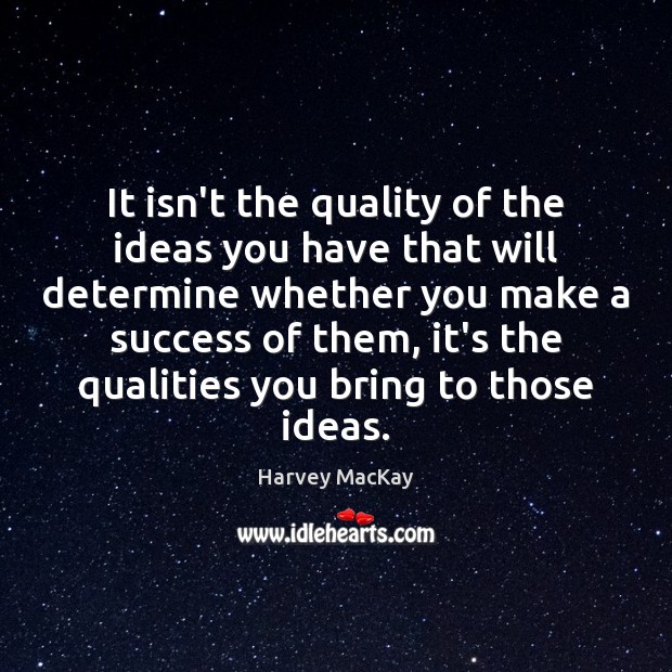 It isn’t the quality of the ideas you have that will determine Image