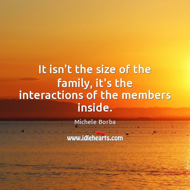 It isn’t the size of the family, it’s the interactions of the members inside. Image