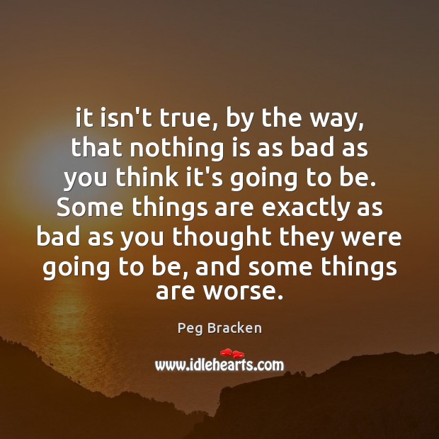 It isn’t true, by the way, that nothing is as bad as Peg Bracken Picture Quote