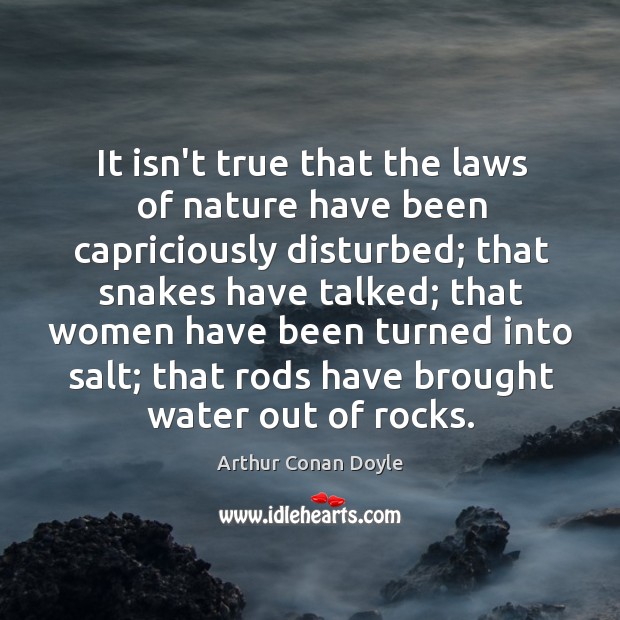 It isn’t true that the laws of nature have been capriciously disturbed; Arthur Conan Doyle Picture Quote