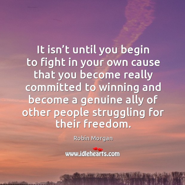 It isn’t until you begin to fight in your own cause that you become really committed Image