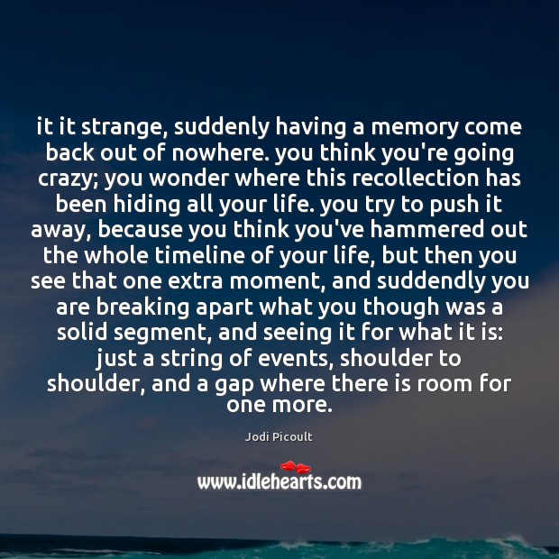 It it strange, suddenly having a memory come back out of nowhere. Jodi Picoult Picture Quote