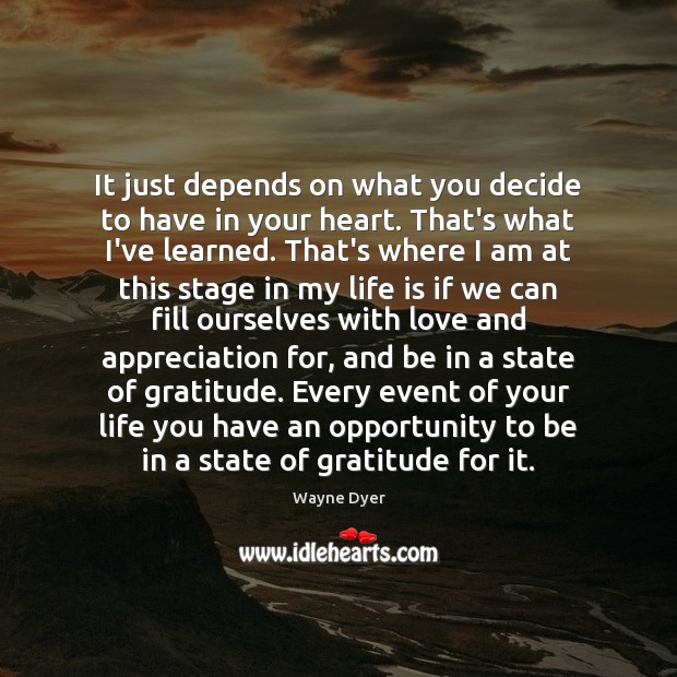 It just depends on what you decide to have in your heart. Wayne Dyer Picture Quote