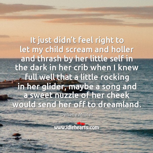 It just didn’t feel right to let my child scream and holler and thrash by her little self in Denene Millner Picture Quote