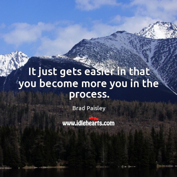 It just gets easier in that you become more you in the process. Brad Paisley Picture Quote