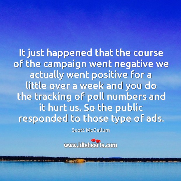 It just happened that the course of the campaign went negative we actually went positive Image