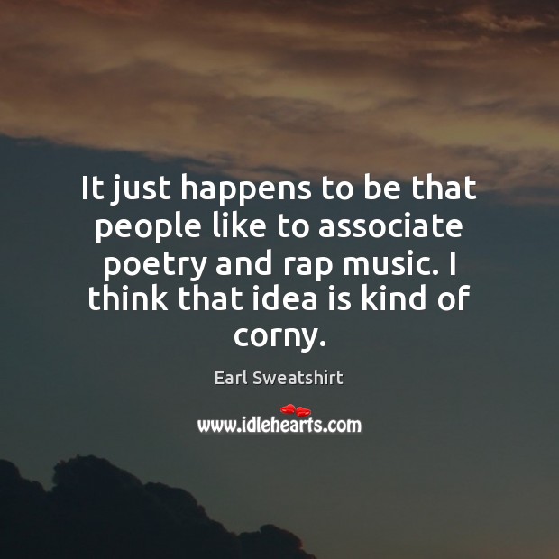 It just happens to be that people like to associate poetry and Earl Sweatshirt Picture Quote
