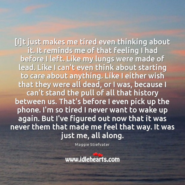 [I]t just makes me tired even thinking about it. It reminds Maggie Stiefvater Picture Quote