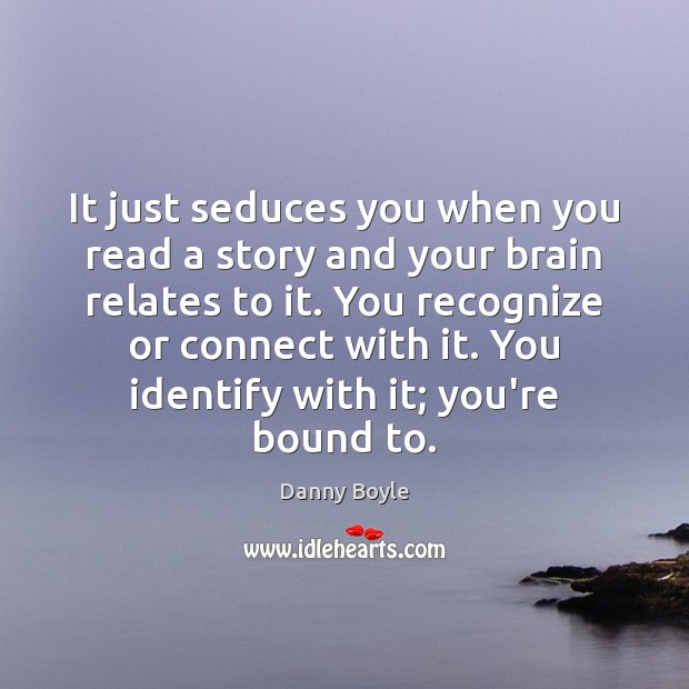 It just seduces you when you read a story and your brain Danny Boyle Picture Quote