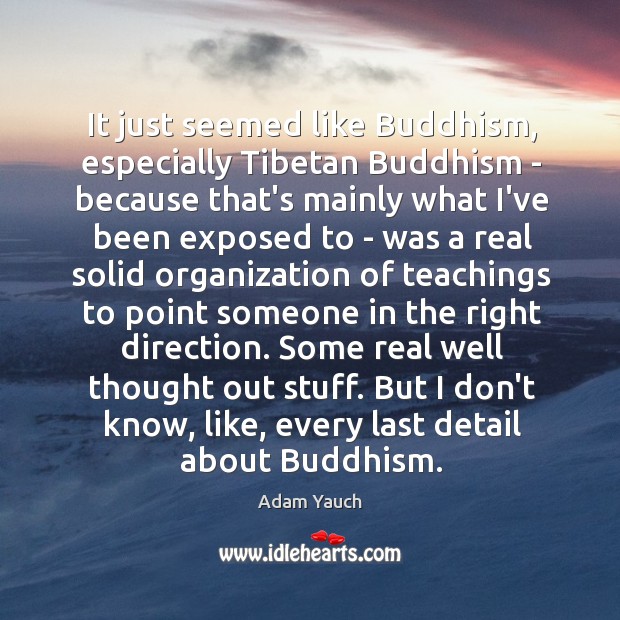 It just seemed like Buddhism, especially Tibetan Buddhism – because that’s mainly Adam Yauch Picture Quote