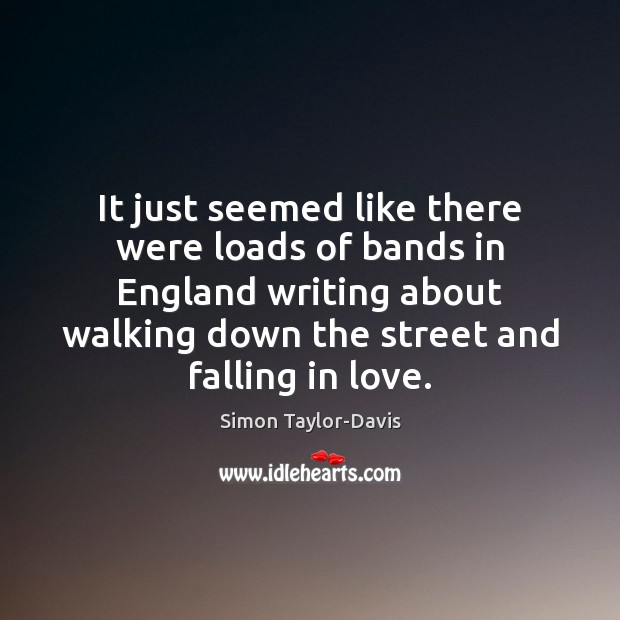 It just seemed like there were loads of bands in England writing Falling in Love Quotes Image