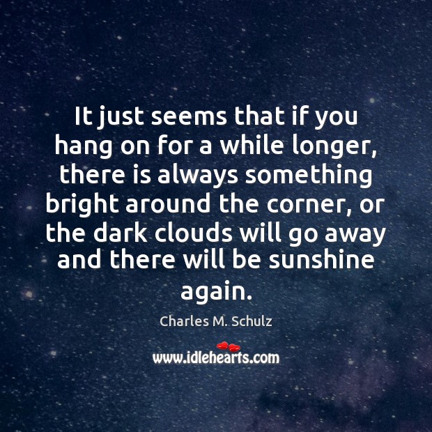 It just seems that if you hang on for a while longer, Charles M. Schulz Picture Quote