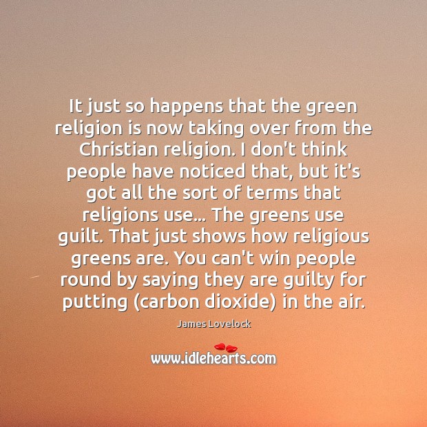It just so happens that the green religion is now taking over Guilt Quotes Image