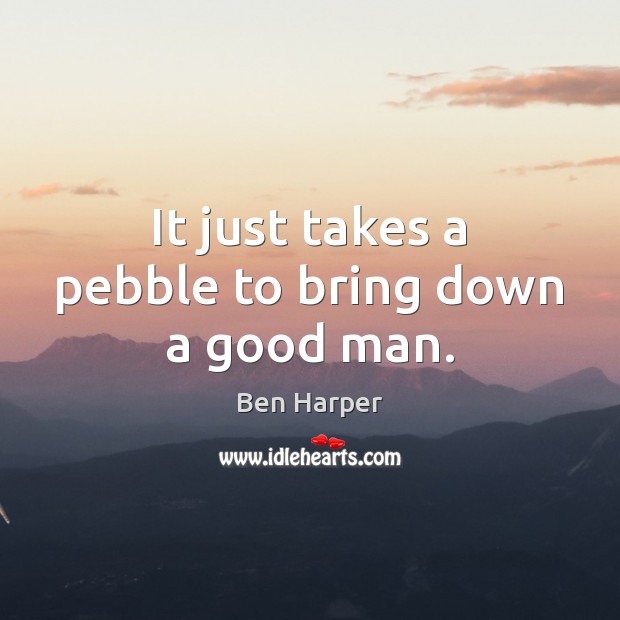 It just takes a pebble to bring down a good man. Men Quotes Image